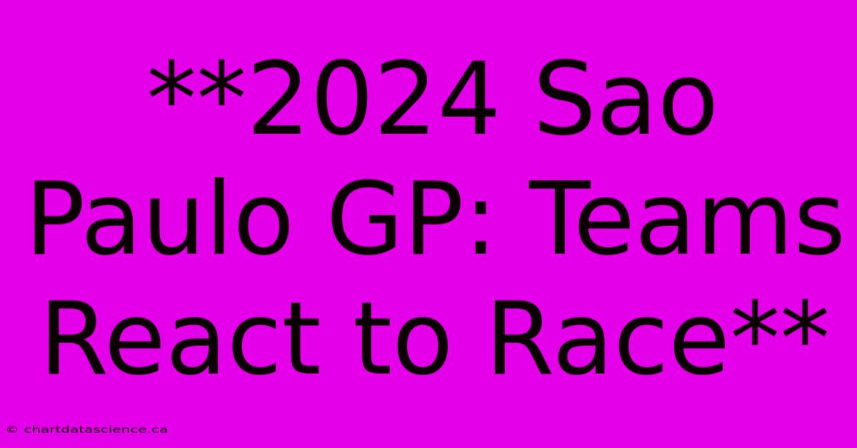 **2024 Sao Paulo GP: Teams React To Race**