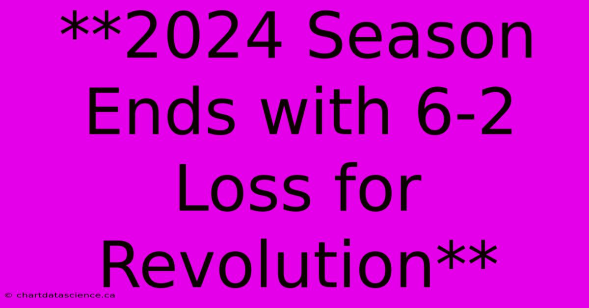 **2024 Season Ends With 6-2 Loss For Revolution** 