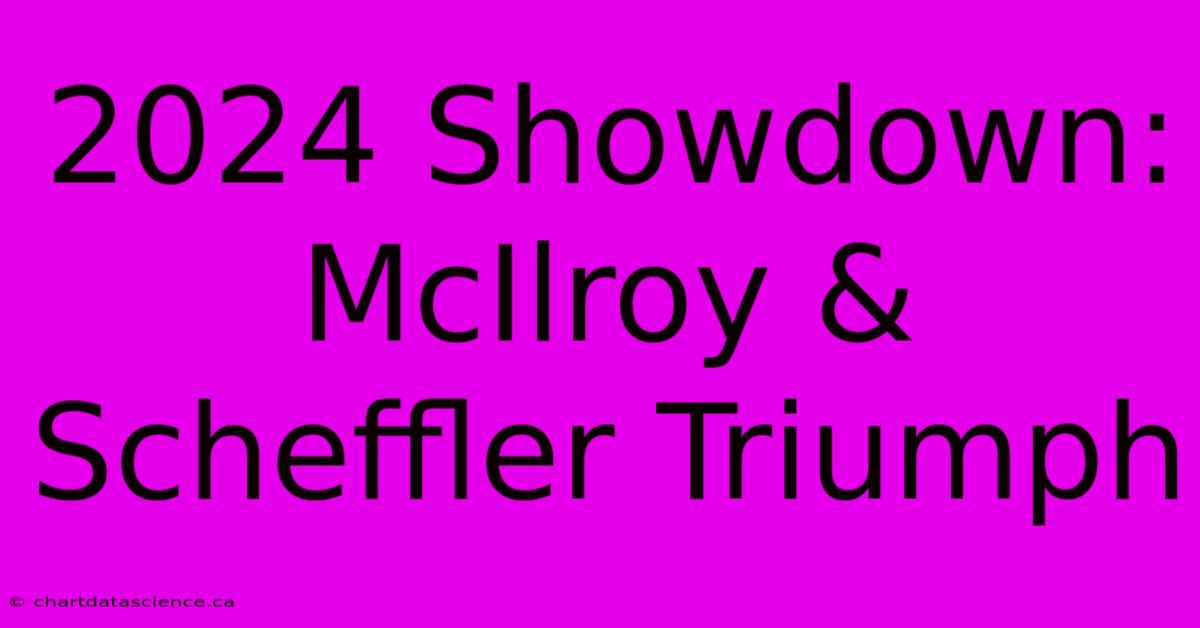 2024 Showdown: McIlroy & Scheffler Triumph