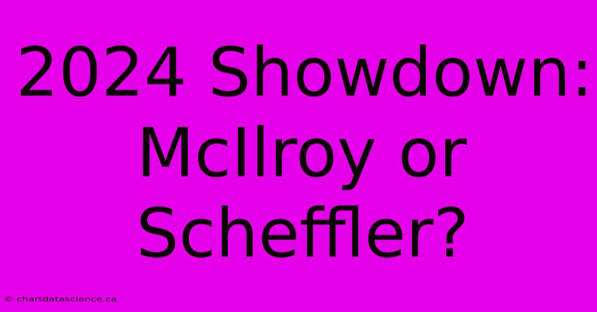 2024 Showdown: McIlroy Or Scheffler?