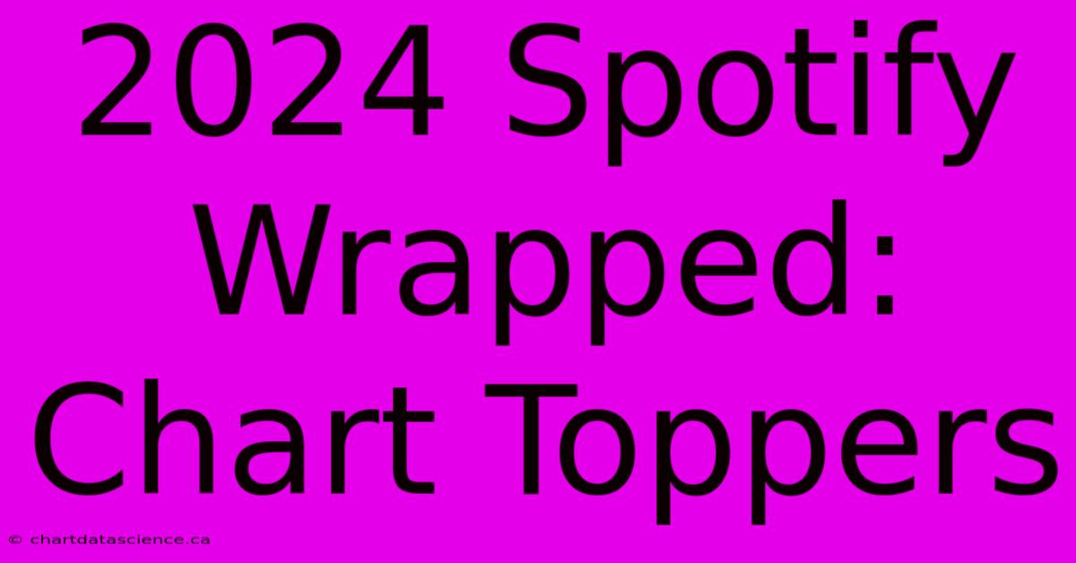 2024 Spotify Wrapped: Chart Toppers