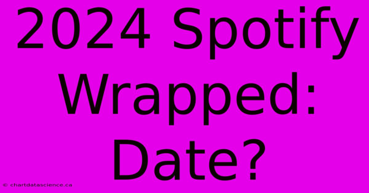 2024 Spotify Wrapped: Date?