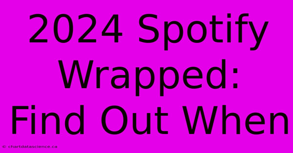 2024 Spotify Wrapped:  Find Out When