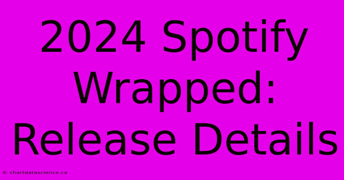 2024 Spotify Wrapped: Release Details