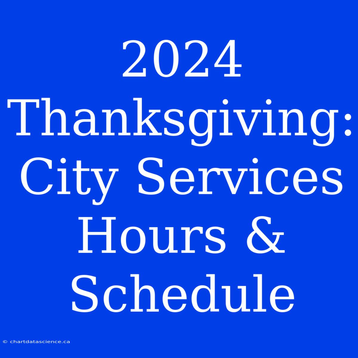 2024 Thanksgiving: City Services Hours & Schedule