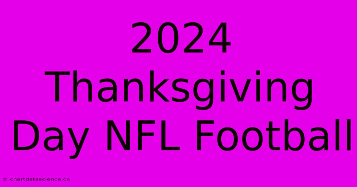 2024 Thanksgiving Day NFL Football