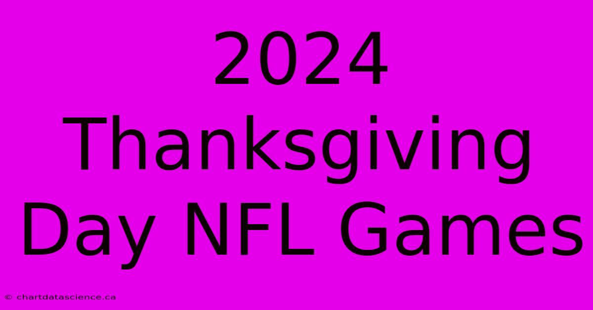 2024 Thanksgiving Day NFL Games