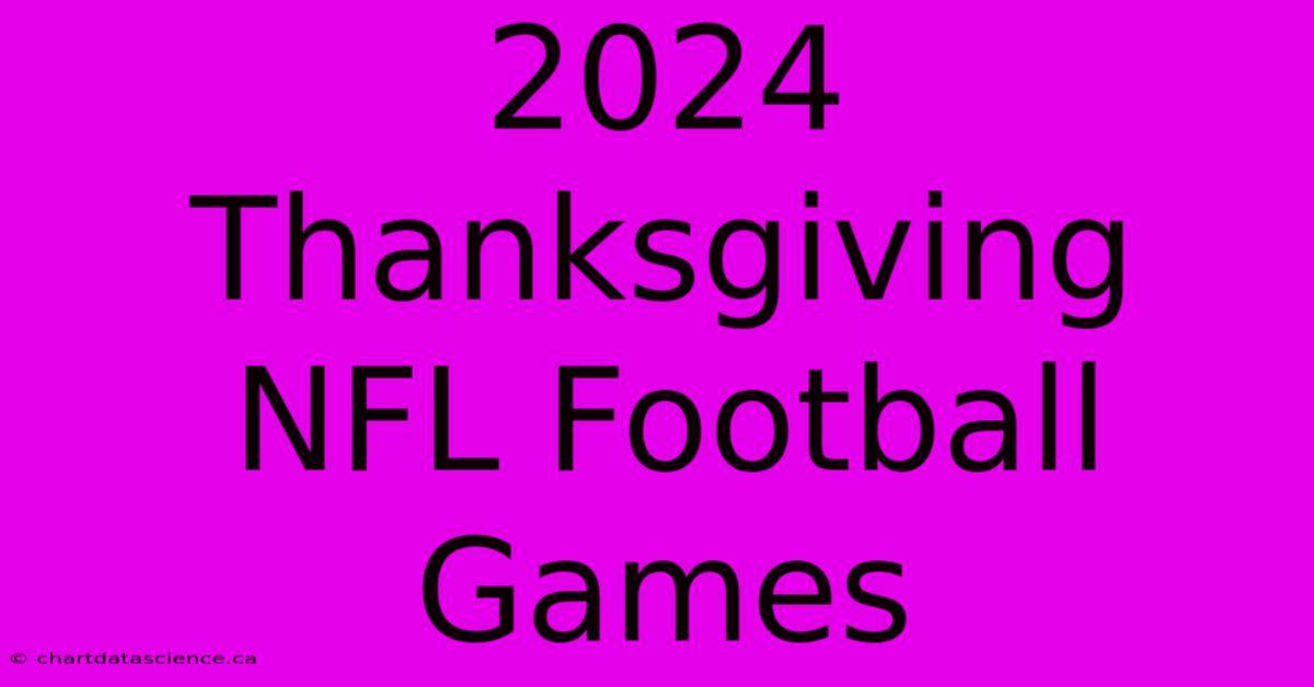 2024 Thanksgiving NFL Football Games