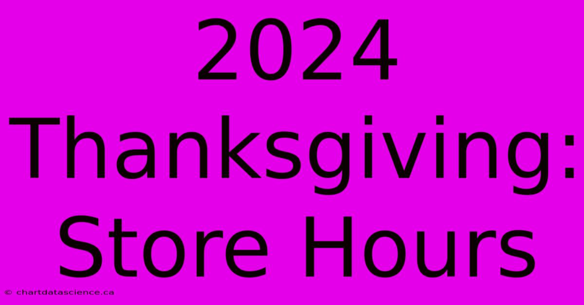 2024 Thanksgiving: Store Hours