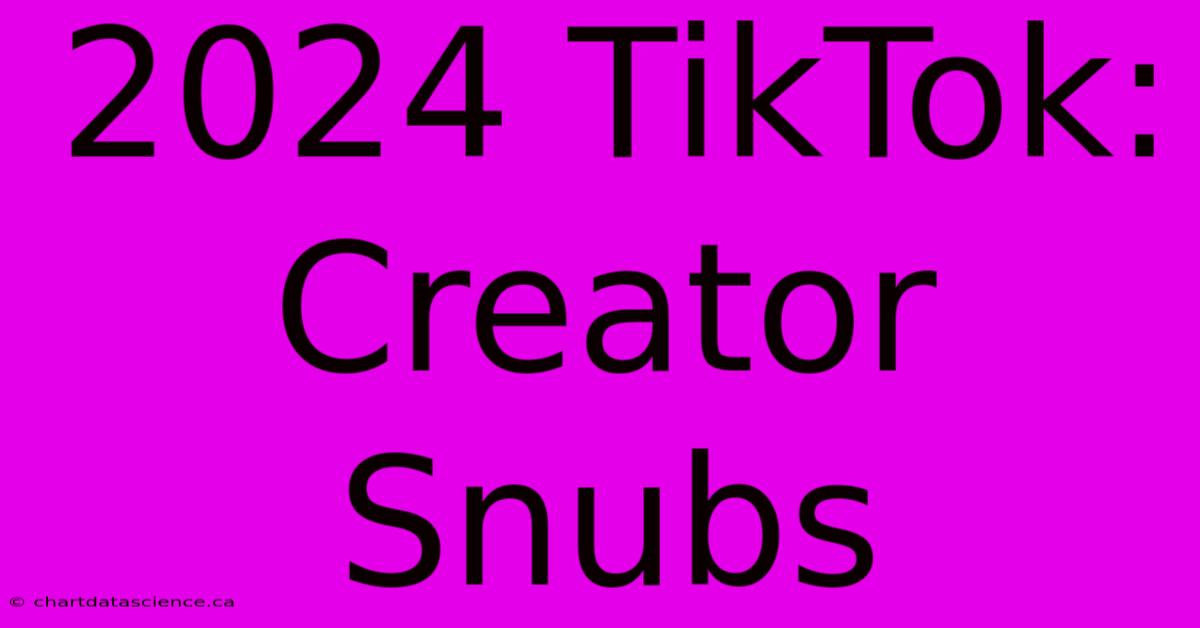 2024 TikTok: Creator Snubs