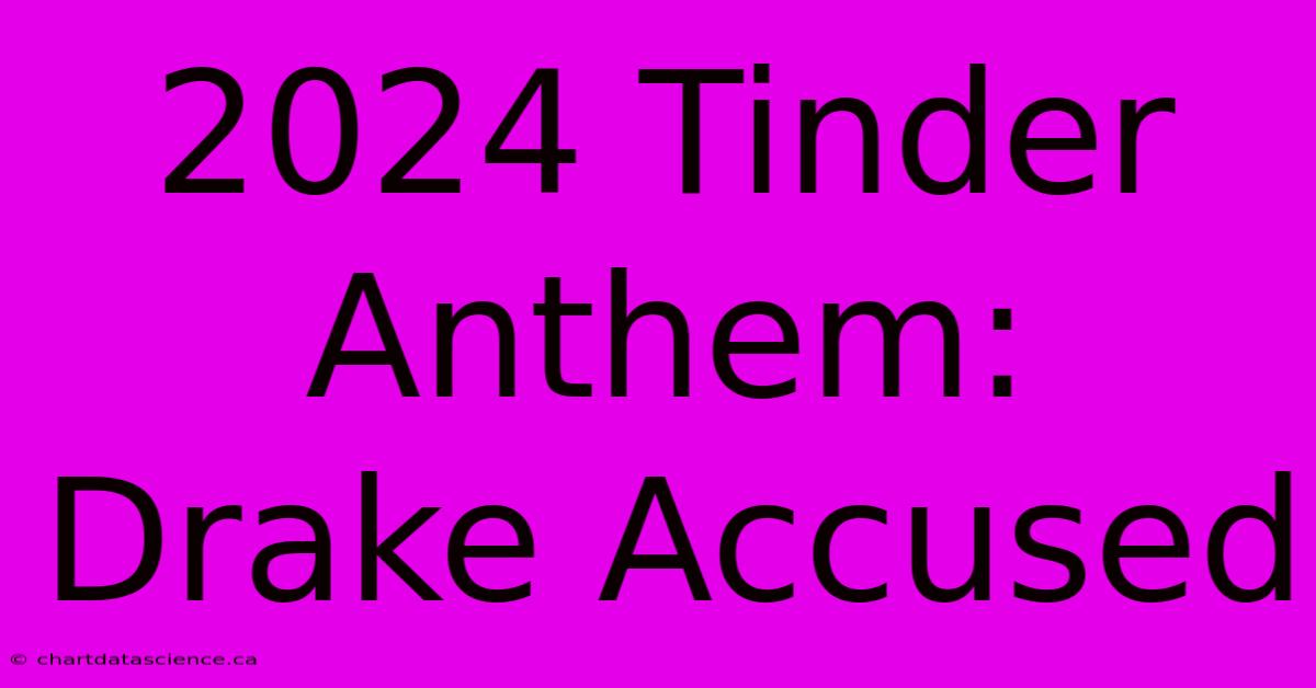 2024 Tinder Anthem: Drake Accused