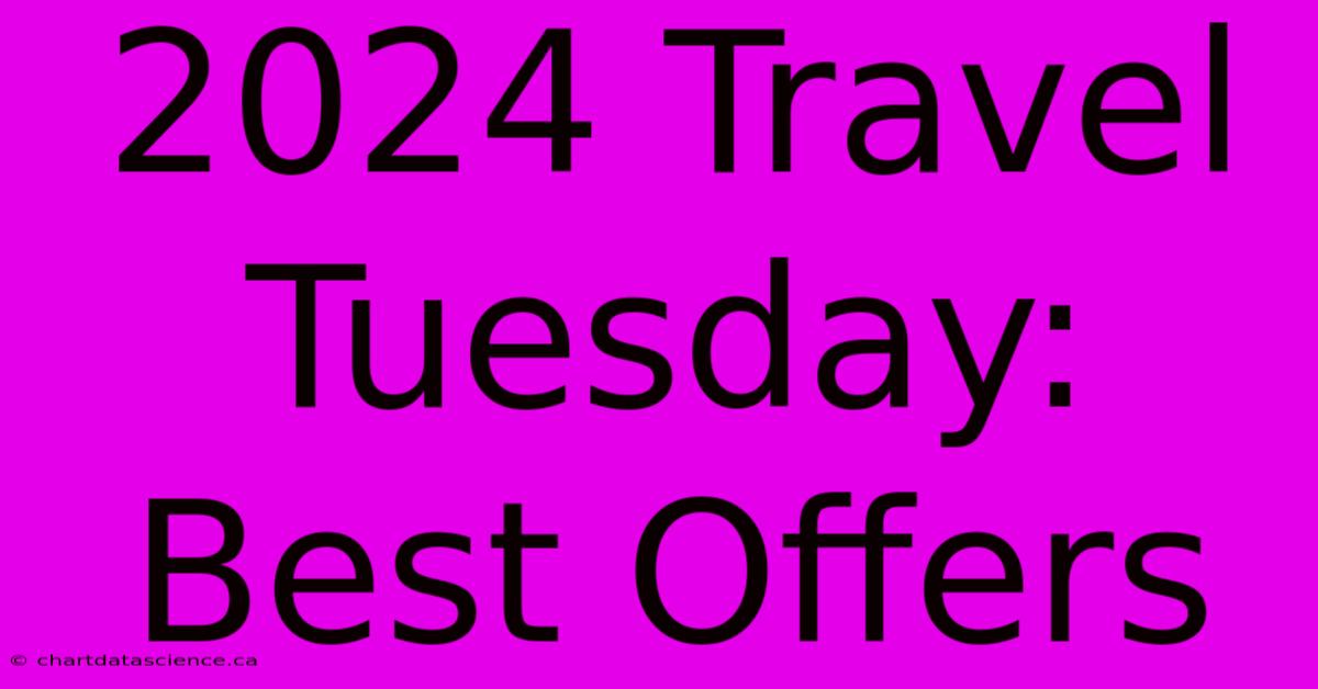 2024 Travel Tuesday: Best Offers