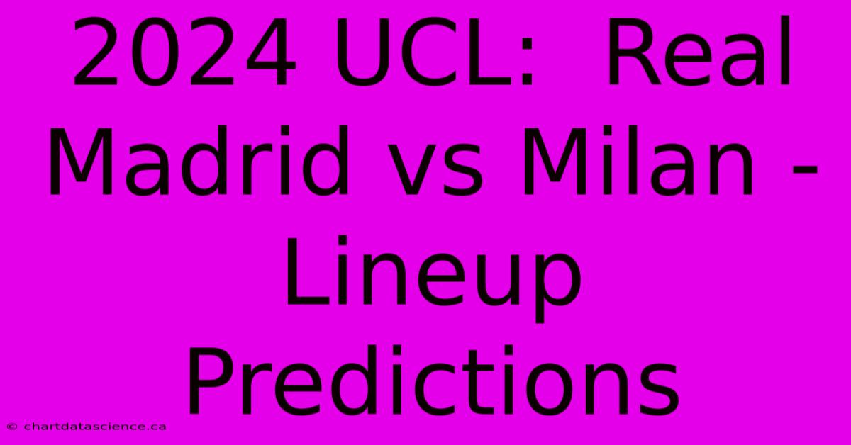 2024 UCL:  Real Madrid Vs Milan - Lineup Predictions 