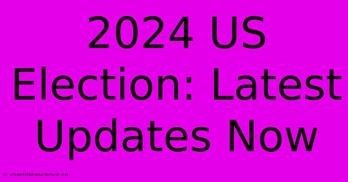 2024 US Election: Latest Updates Now 