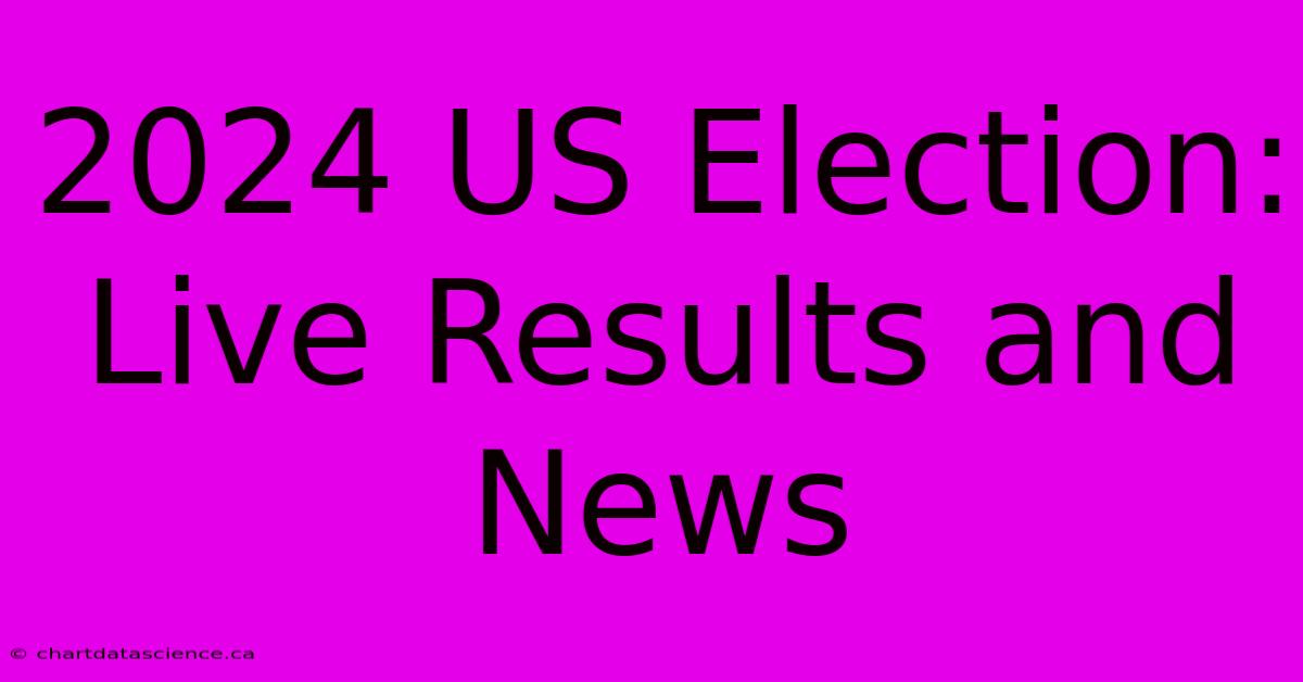 2024 US Election: Live Results And News