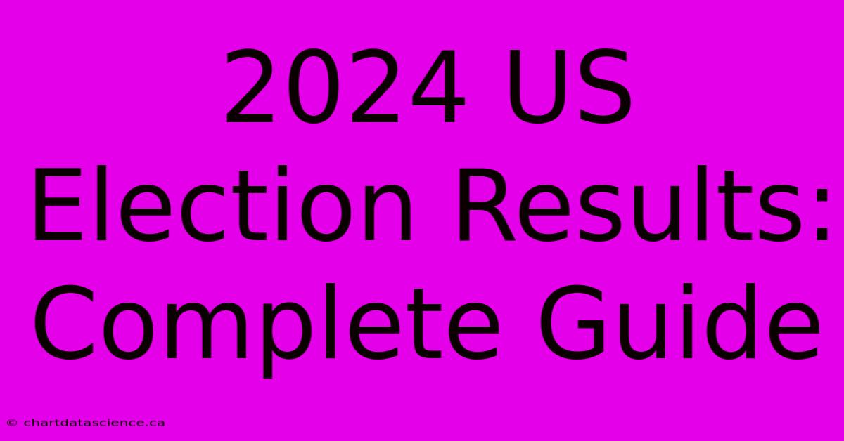 2024 US Election Results: Complete Guide