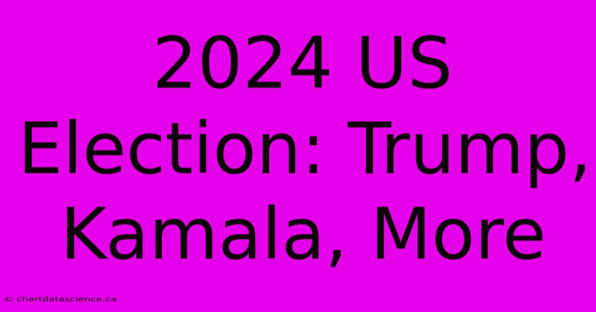 2024 US Election: Trump, Kamala, More