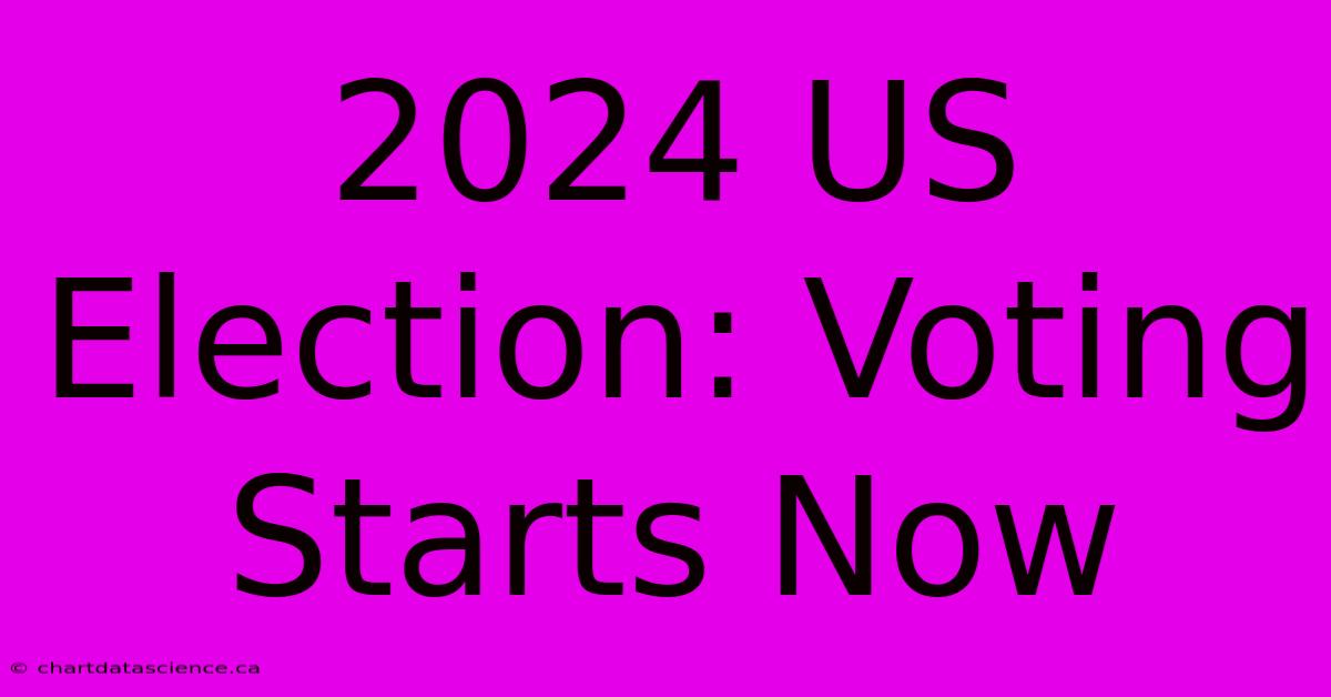 2024 US Election: Voting Starts Now 