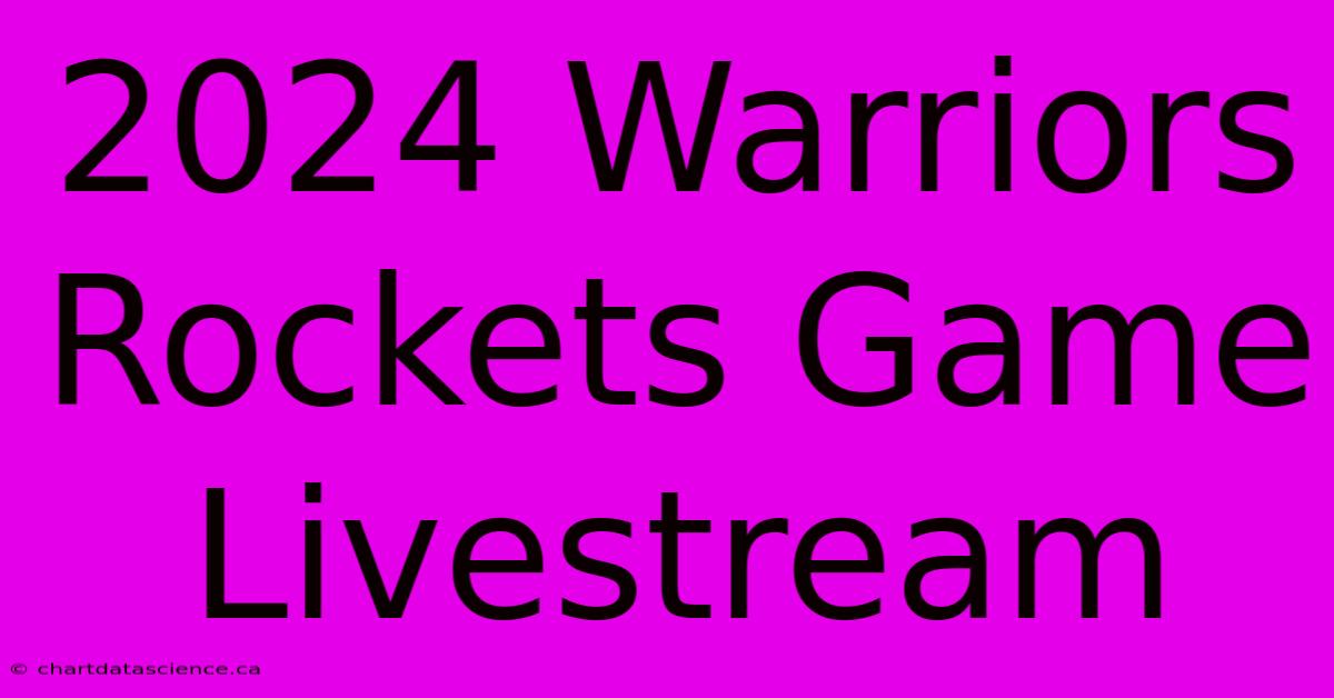 2024 Warriors Rockets Game Livestream