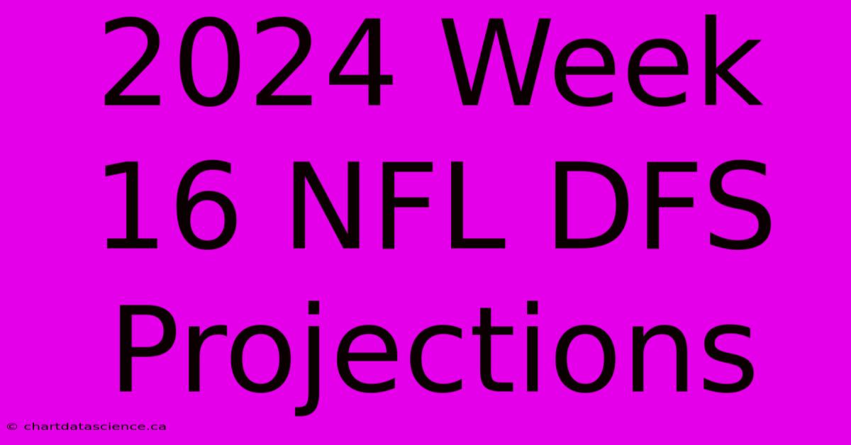 2024 Week 16 NFL DFS Projections