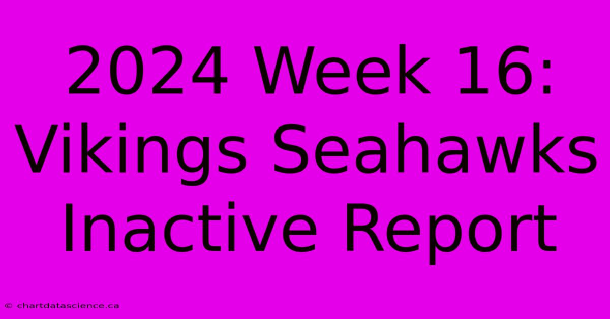 2024 Week 16: Vikings Seahawks Inactive Report