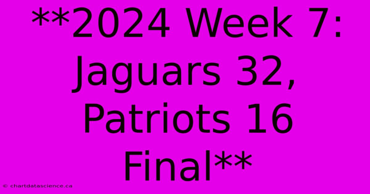 **2024 Week 7: Jaguars 32, Patriots 16 Final** 