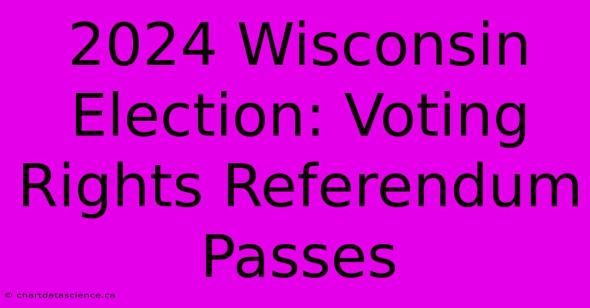 2024 Wisconsin Election: Voting Rights Referendum Passes