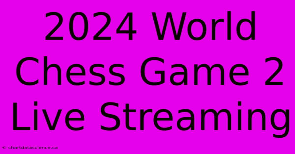 2024 World Chess Game 2 Live Streaming