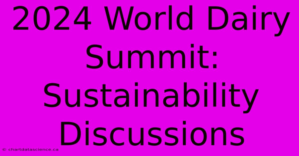 2024 World Dairy Summit: Sustainability Discussions