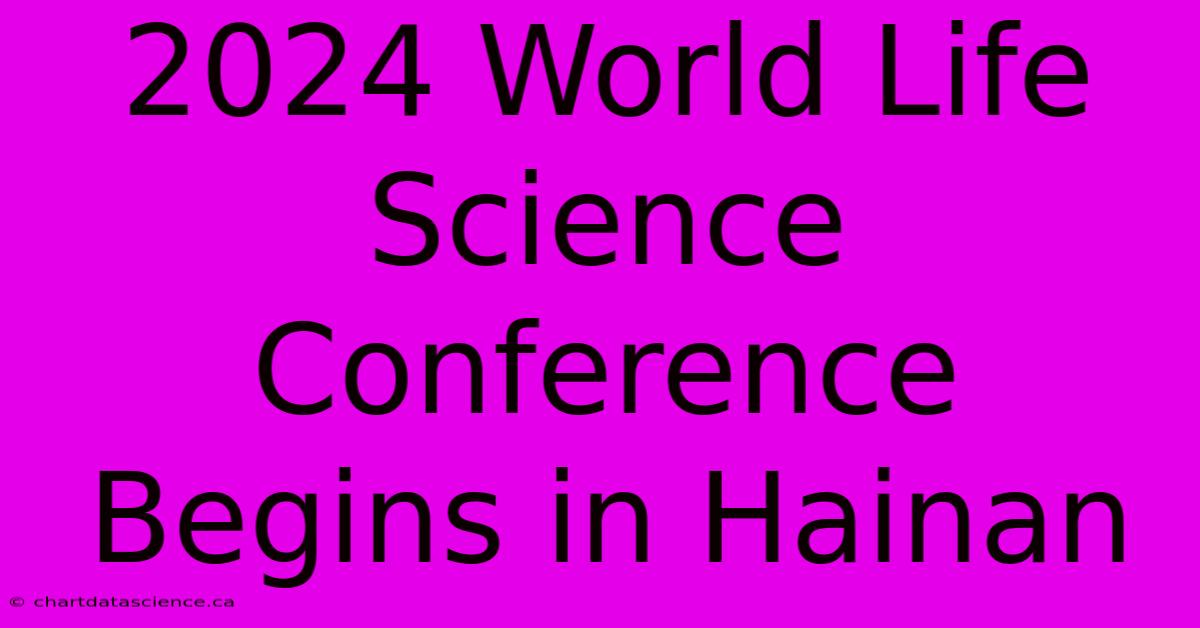 2024 World Life Science Conference Begins In Hainan