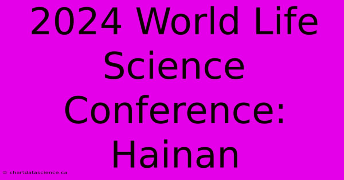 2024 World Life Science Conference: Hainan