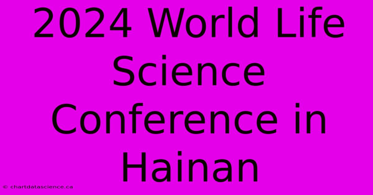 2024 World Life Science Conference In Hainan