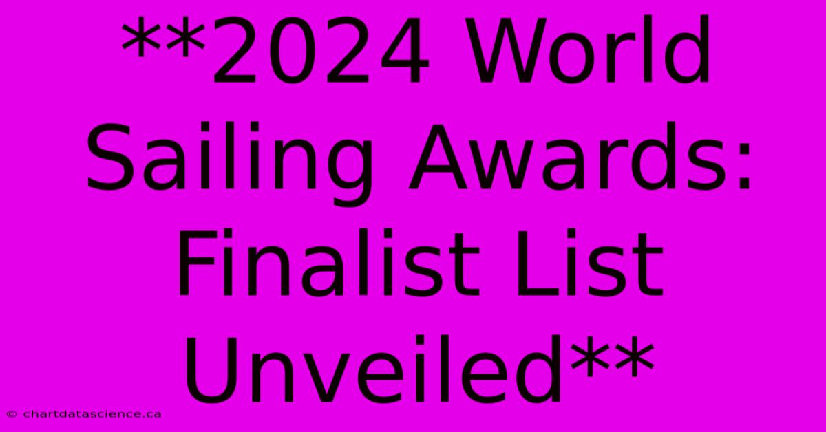 **2024 World Sailing Awards: Finalist List Unveiled**