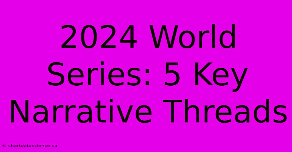 2024 World Series: 5 Key Narrative Threads