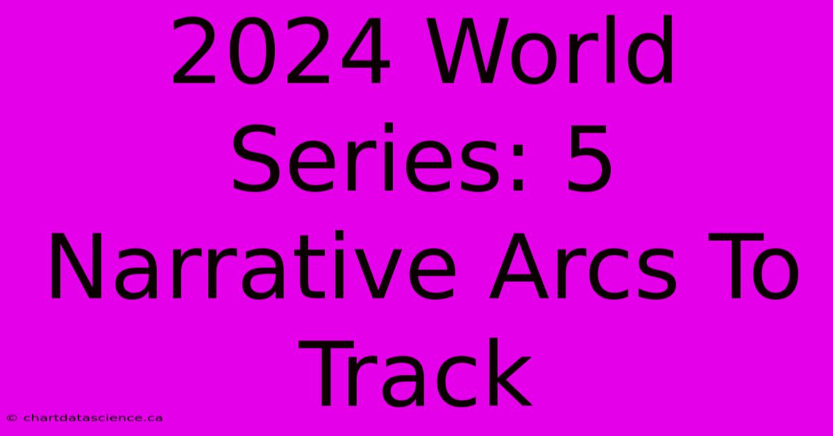 2024 World Series: 5 Narrative Arcs To Track 