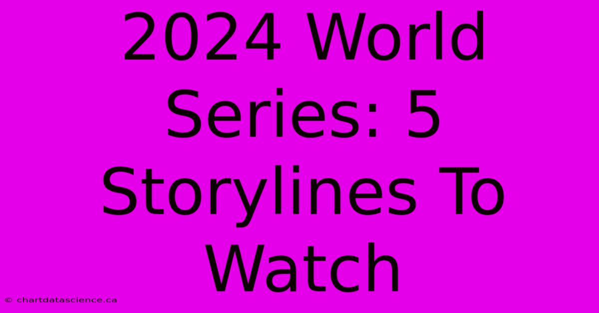 2024 World Series: 5 Storylines To Watch