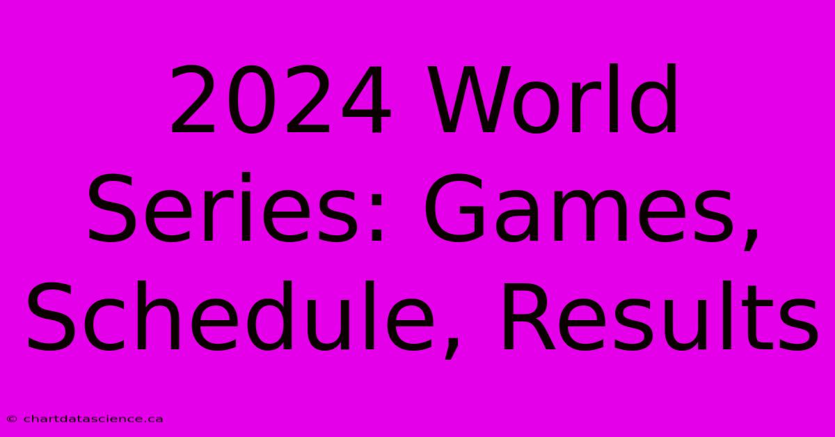 2024 World Series Games, Schedule, Results