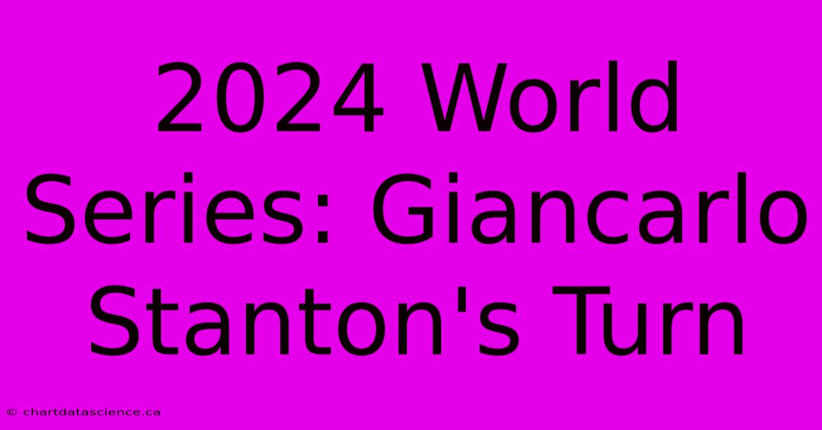 2024 World Series: Giancarlo Stanton's Turn