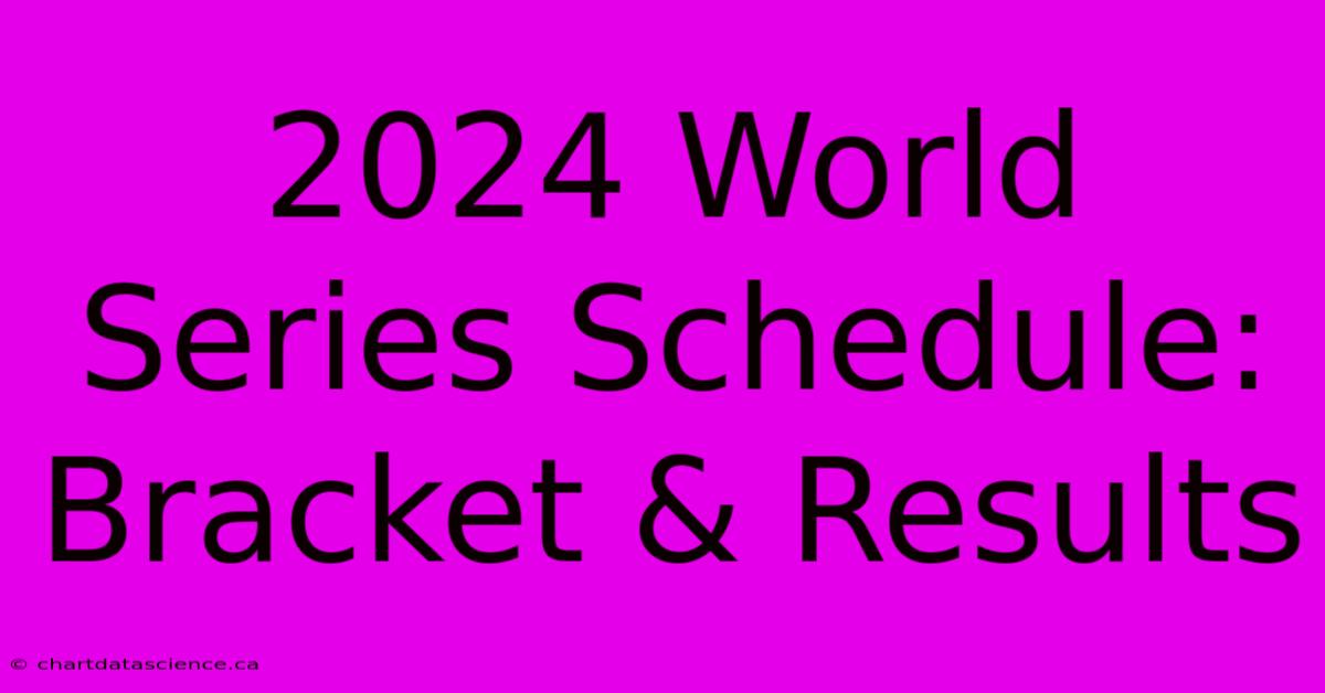 2024 World Series Schedule Bracket & Results