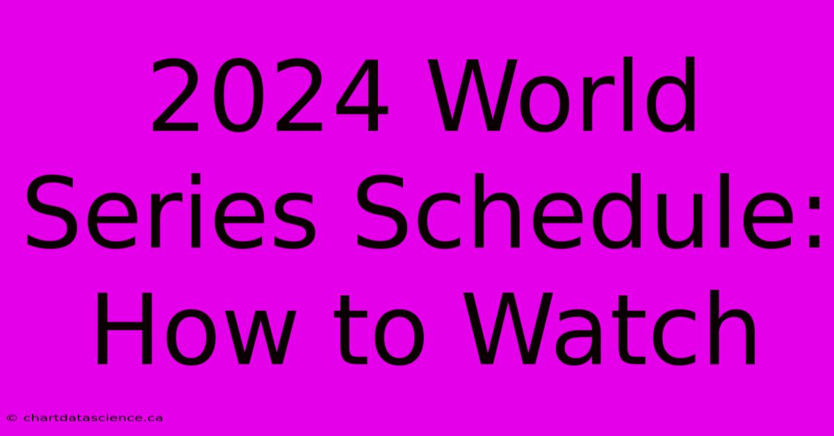 2024 World Series Schedule: How To Watch 