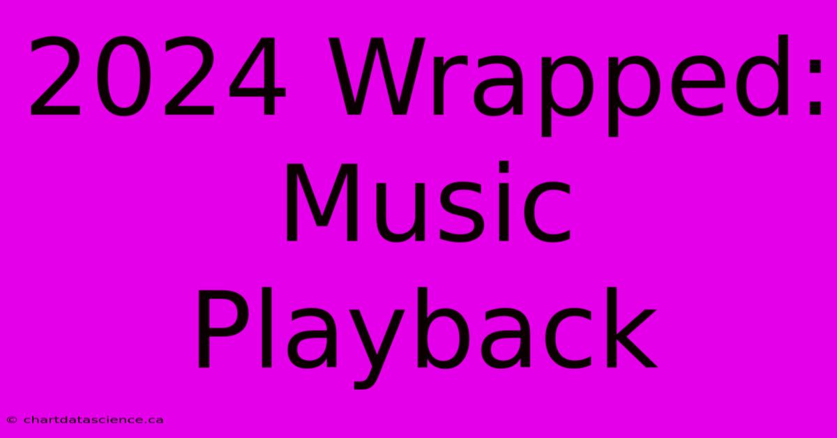 2024 Wrapped: Music Playback