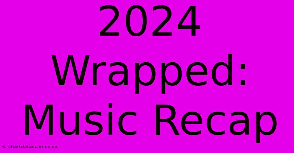 2024 Wrapped: Music Recap