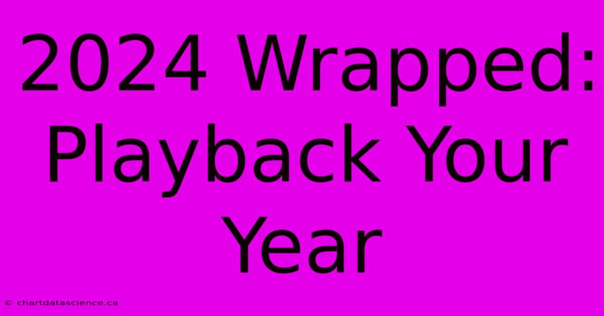 2024 Wrapped: Playback Your Year