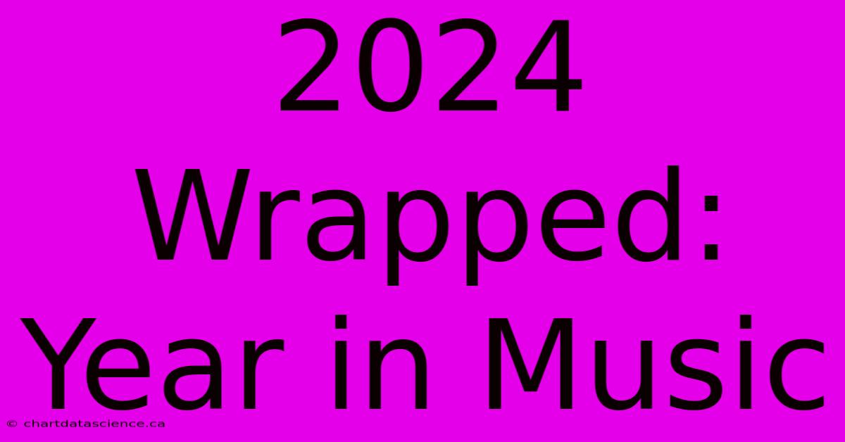 2024 Wrapped: Year In Music