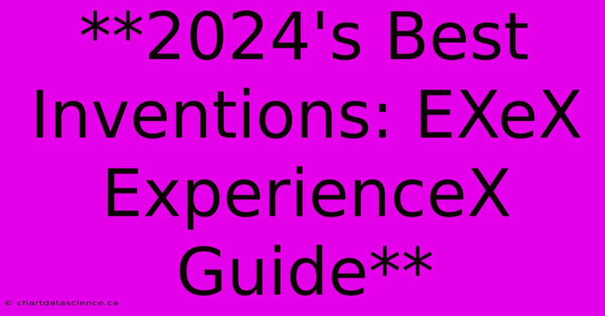 **2024's Best Inventions: EXeX ExperienceX Guide**