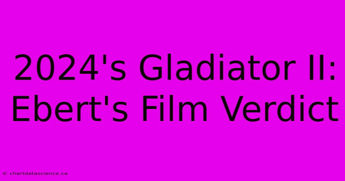 2024's Gladiator II: Ebert's Film Verdict