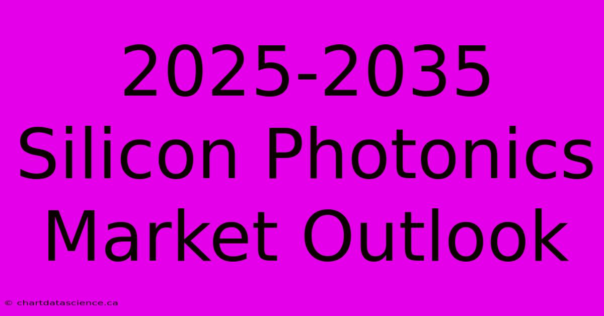 2025-2035 Silicon Photonics Market Outlook