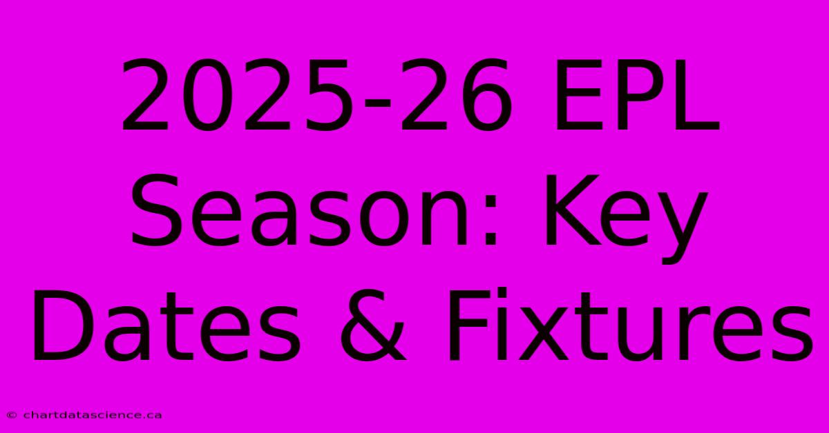 2025-26 EPL Season: Key Dates & Fixtures