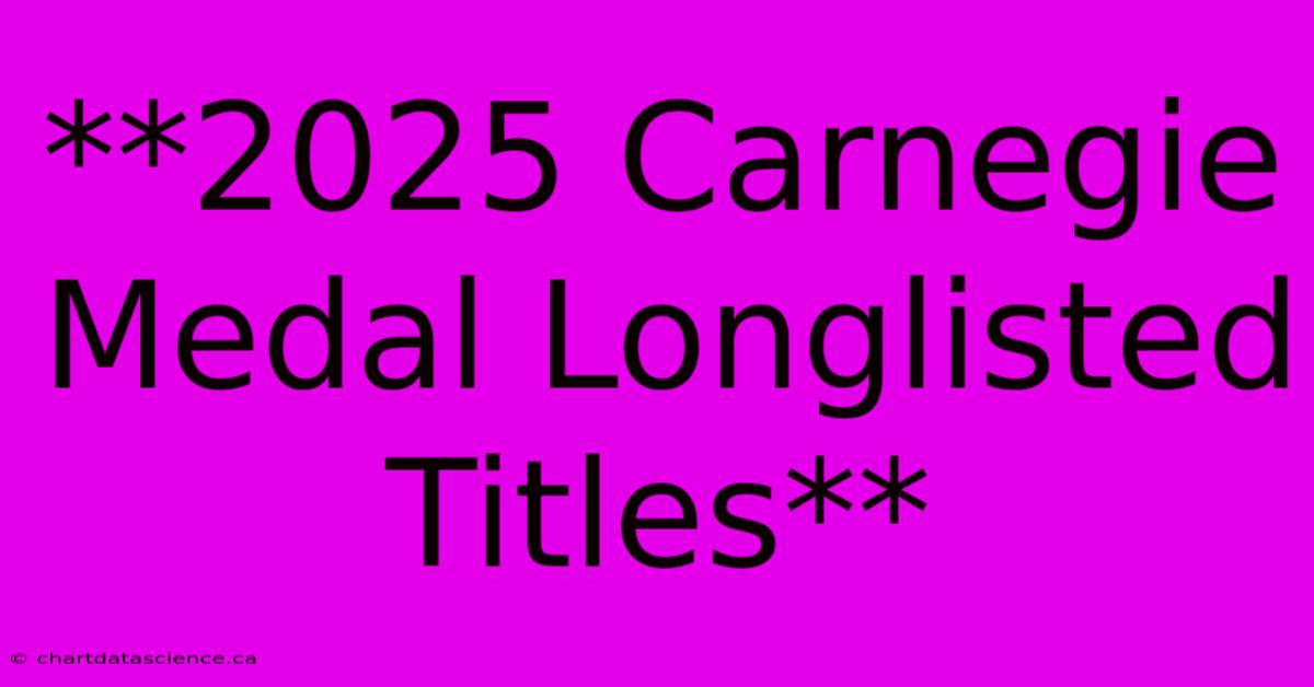 **2025 Carnegie Medal Longlisted Titles**