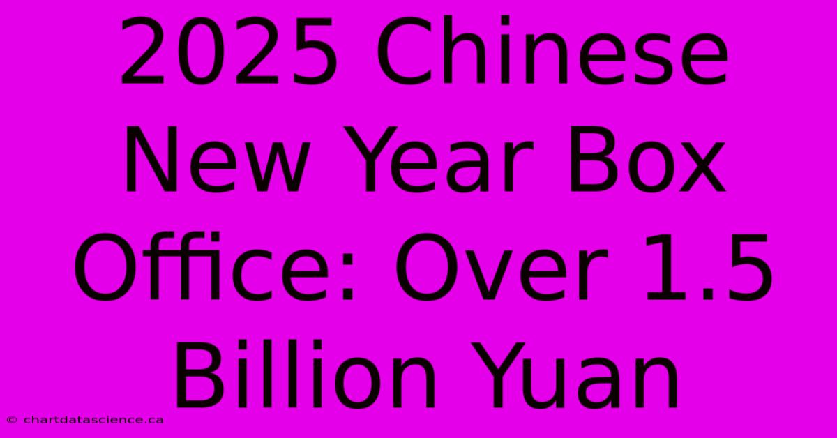 2025 Chinese New Year Box Office: Over 1.5 Billion Yuan